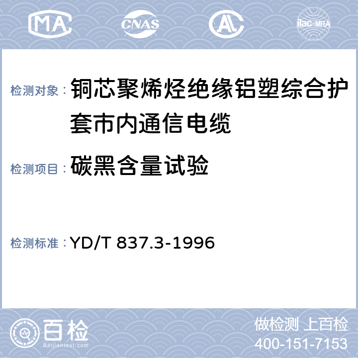 碳黑含量试验 铜芯聚烯烃绝缘铝塑综合护套市内通信电缆试验方法.第3部分：机械物理性能试验方法 YD/T 837.3-1996 4.16