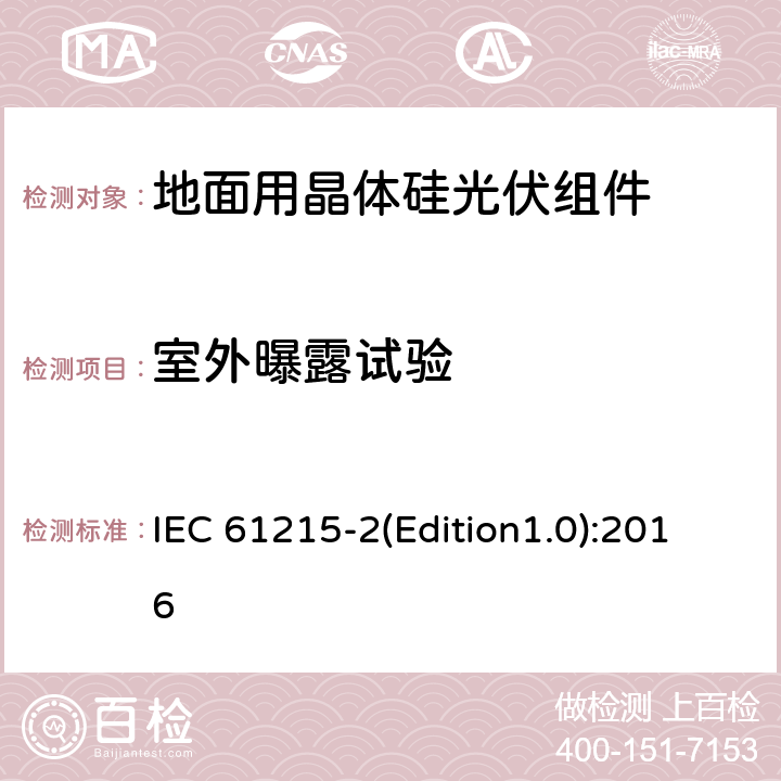 室外曝露试验 地面用晶体硅光伏组件—设计鉴定和定型第2部分：测试程序 IEC 61215-2(Edition1.0):2016 MQT08