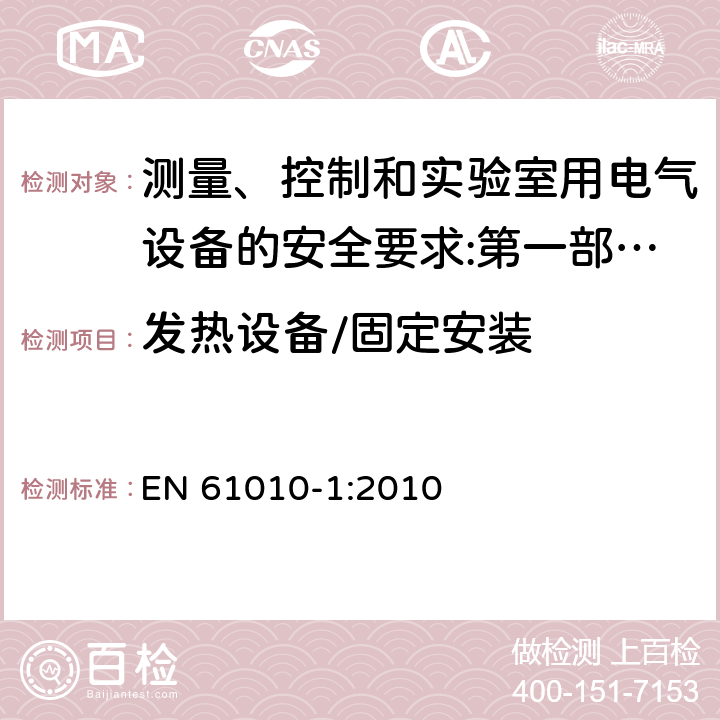 发热设备/固定安装 测量、控制和实验室用电气设备的安全要求 第1部分：通用要求 EN 61010-1:2010
 10.4.3