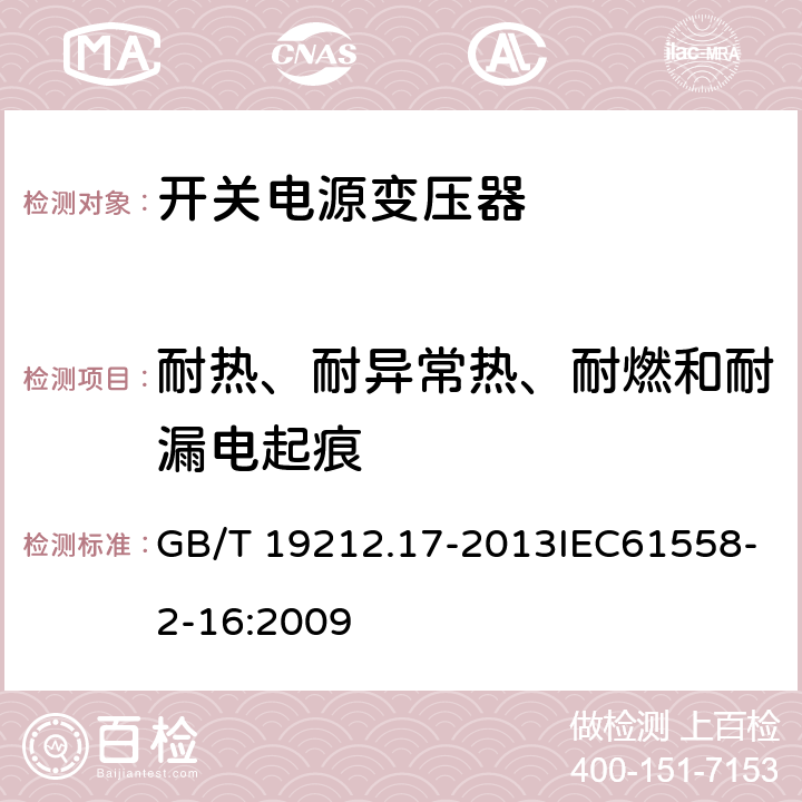 耐热、耐异常热、耐燃和耐漏电起痕 电源电压为1 100 V及以下的变压器、电抗器、电源装置和类似产品的安全　第17部分：开关型电源装置和开关型电源装置用变压器的特殊要求和试验 GB/T 19212.17-2013IEC61558-2-16:2009 27