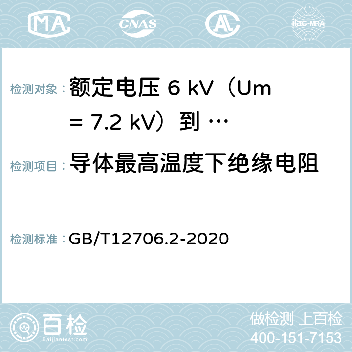 导体最高温度下绝缘电阻 额定电压1kV（Um=1.2kV）到35kV（Um=40.5kV）挤包绝缘电力电缆及附件第 2部分：额定电压6kV（Um= 7.2kV）到30kV（Um= 36kV）电缆 GB/T12706.2-2020 18.3.3