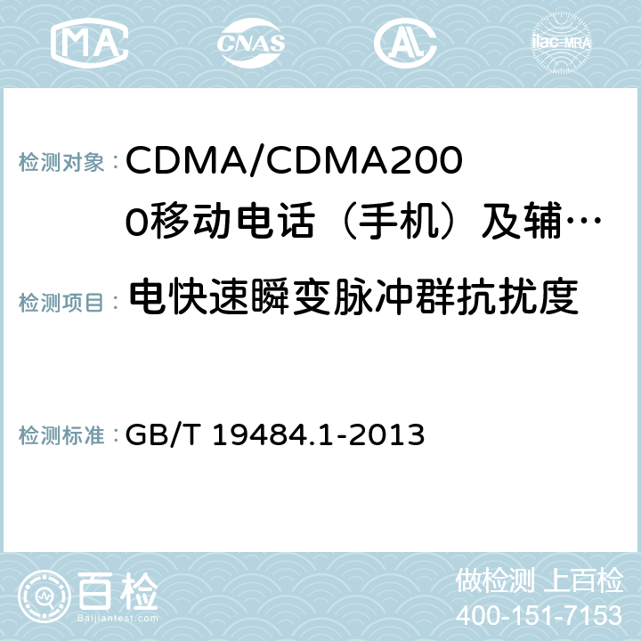 电快速瞬变脉冲群抗扰度 800MHz/2GHz cdma2000数字蜂窝移动通信系统的电磁兼容性要求和测量方法 第1部分：用户设备及其辅助设备 GB/T 19484.1-2013 10.3