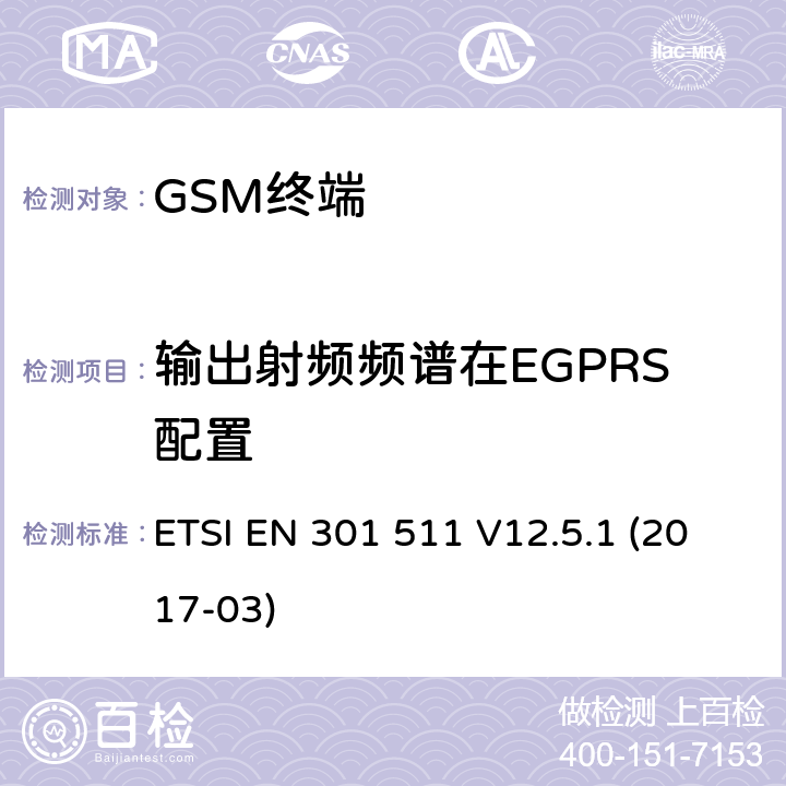 输出射频频谱在EGPRS配置 全球移动通信系统（GSM）； 移动台（MS）设备； 涵盖基本要求的统一标准 指令2014/53 / EU第3.2条 ETSI EN 301 511 V12.5.1 (2017-03) 4.2.29