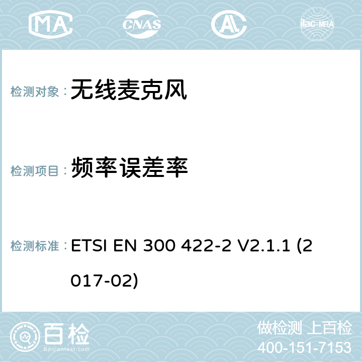 频率误差率 电磁兼容和无线电频谱事件；工作在25 MHz到3 GHz频率范围的无线麦克风；第2部分:涵盖欧盟R&TTE指令指令第3.2章的基本要求的欧洲协调标准 ETSI EN 300 422-2 V2.1.1 (2017-02) 8.1