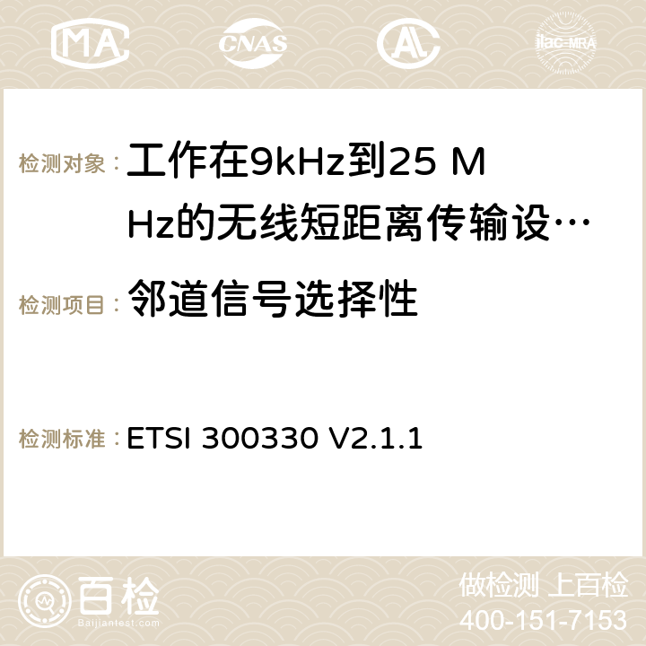 邻道信号选择性 《短距离传输设备（SRD）;工作在9kHz到25 MHz的无线短距离传输设备和9kHz到30 MHz的环形天线短距离传输设备;符合“2014/53 / EU指令”第3.14条要求的协调标准》 ETSI 300330 V2.1.1 4.4.3