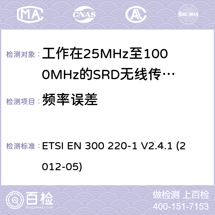 频率误差 电磁兼容性及无线频谱事物（ERM）；短距离传输设备；工作在25MHz至1000MHz之间并且功率在500mW以下的射频设备；第1部分：技术特性及测试方法 ETSI EN 300 220-1 V2.4.1 (2012-05) 5