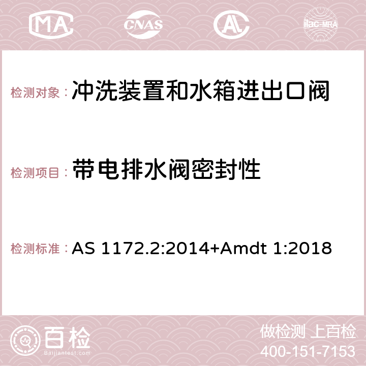 带电排水阀密封性 卫生洁具 第二部分：冲洗装置和水箱进出口阀 AS 1172.2:2014+Amdt 1:2018 3.5.5