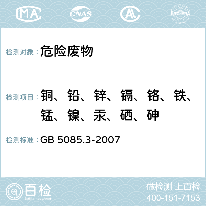 铜、铅、锌、镉、铬、铁、锰、镍、汞、硒、砷 危险废物鉴别标准 浸出毒性鉴别 GB 5085.3-2007 附录B：固体废物 元素的测定 电感耦合等离子体质谱法