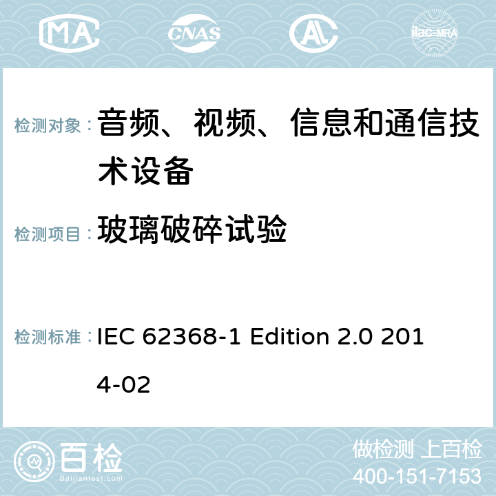 玻璃破碎试验 音频、视频、信息和通信技术设备 第1部分：安全要求 IEC 62368-1 Edition 2.0 2014-02 Annex T.10