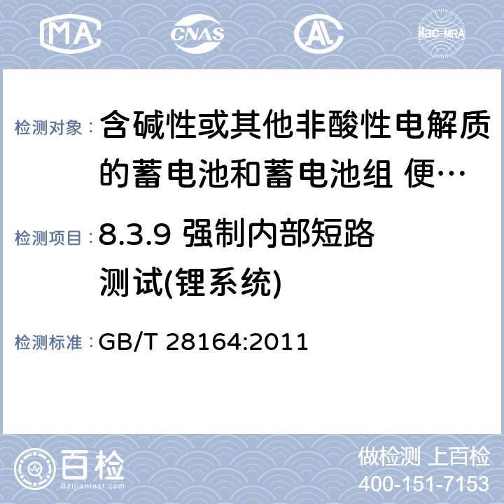 8.3.9 強制內部短路測試(鋰系統) 含堿性或其他非酸性電解質的蓄電池和蓄電池組 便攜式密封蓄電池和蓄電池組的安全性要求 GB/T 28164:2011 8.3.9