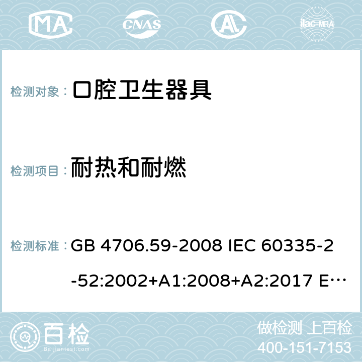 耐热和耐燃 家用和类似用途电器的安全 第2-52部分: 口腔卫生器具的特殊要求 GB 4706.59-2008 IEC 60335-2-52:2002+A1:2008+A2:2017 EN 60335-2-52:2003+A1:2008+A11:2010+A12:2019 BS EN 60335-2-52:2003+A1:2008+A11:2010+A12:2019 AS/NZS 60335.2.52:2018 30