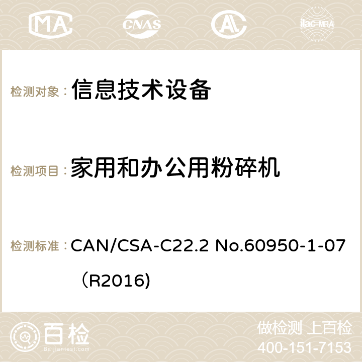 家用和办公用粉碎机 CAN/CSA-C22.2 NO.60950 信息技术设备 安全 第1部分：通用要求 CAN/CSA-C22.2 No.60950-1-07（R2016) EE