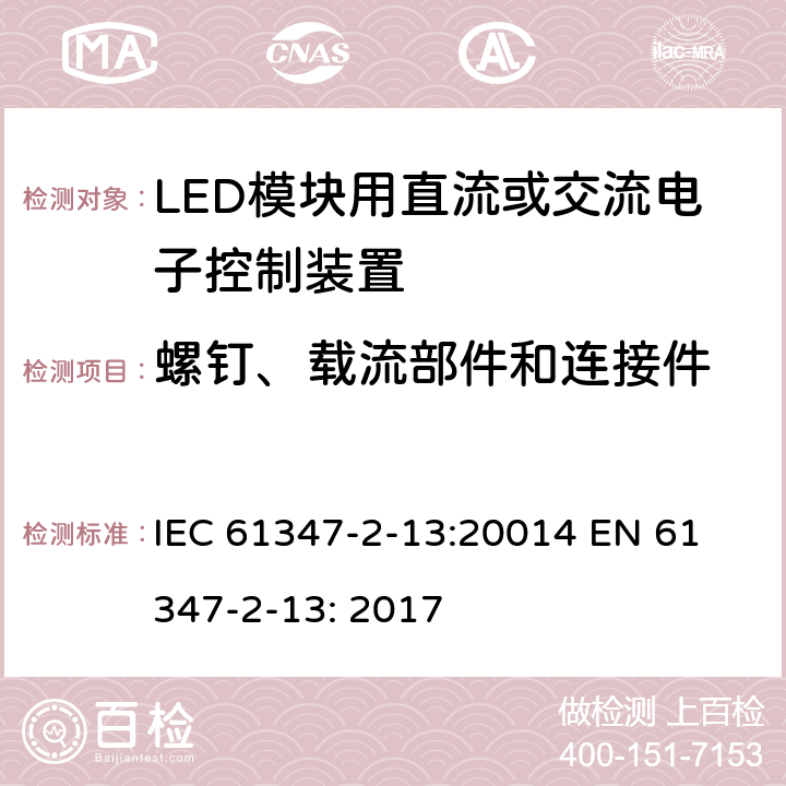 螺钉、载流部件和连接件 LED模块用直流或交流电子控制装置安全要求 IEC 61347-2-13:20014 
EN 61347-2-13: 2017 17