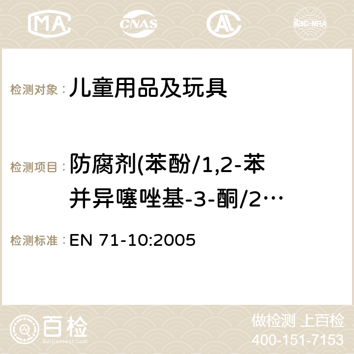 防腐剂(苯酚/1,2-苯并异噻唑基-3-酮/2-甲基-3（2H）-异噻唑啉酮/5-氯-2-甲基-异噻唑啉-3-酮/5-氯-2-甲基-异噻唑啉-3-酮 +2-甲基-异噻唑啉-3-酮/游离甲醛) 玩具安全 第10部分：有机化合物－样品制备及提取 EN 71-10:2005 8.2.3, 8.5.3, 8.7.3, 8.9.3