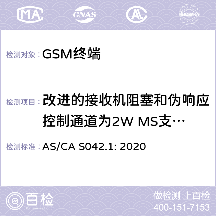 改进的接收机阻塞和伪响应控制通道为2W MS支持的R-GSM或ER-GSM频段不支持语音 AS/CA S042.1:2020 移动通信设备第1部分：通用要求 AS/CA S042.1: 2020