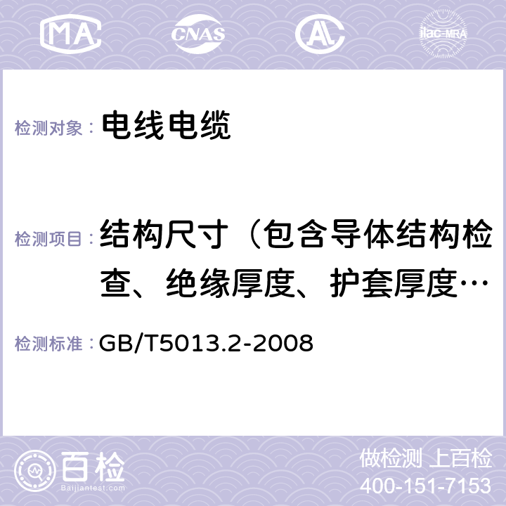 结构尺寸（包含导体结构检查、绝缘厚度、护套厚度、外形尺寸、椭圆度) 额定电压450/750V及以下橡皮绝缘电缆 第2部分:试验方法 GB/T5013.2-2008 1.9、1.10、1.11