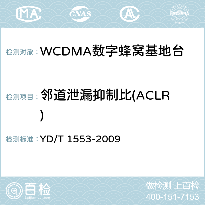 邻道泄漏抑制比(ACLR) 2GHz WCDMA数字蜂窝移动通信网无线接入网络设备测试方法（第三阶段） YD/T 1553-2009 10.2.3.9