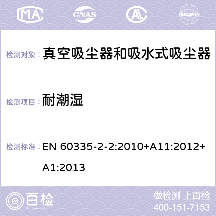 耐潮湿 家用和类似用途电器的安全　真空　吸尘器和吸水式清洁器具的特殊要求 EN 60335-2-2:2010+A11:2012+A1:2013 15