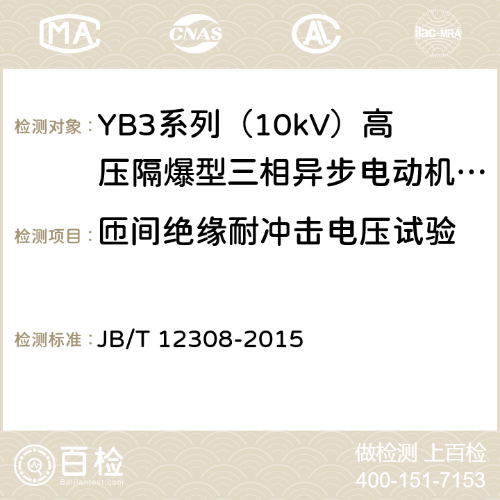 匝间绝缘耐冲击电压试验 YB3系列（10kV）高压隔爆型三相异步电动机 技术条件（机座号400~630） JB/T 12308-2015 4.15