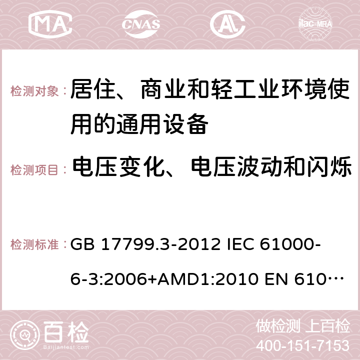 电压变化、电压波动和闪烁 电磁兼容　通用标准　居住、商业和轻工业环境中的发射 GB 17799.3-2012
 IEC 61000-6-3:2006+AMD1:2010
 EN 61000-6-3:2007+A1:2011+AC:2012 11