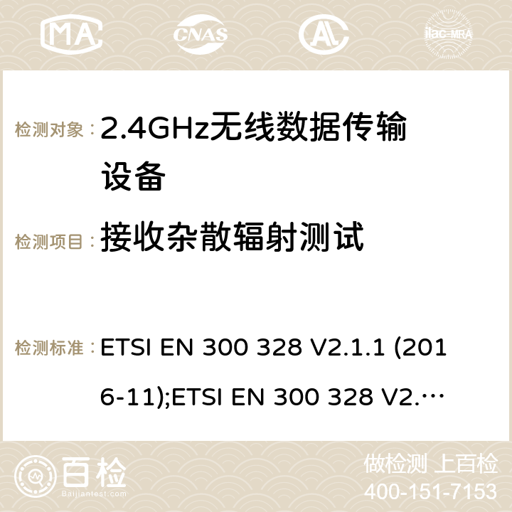 接收杂散辐射测试 宽带传输系统；工作频带为2.4GHz数据传输设备；无线电频谱存取的协调标准 ETSI EN 300 328 V2.1.1 (2016-11);
ETSI EN 300 328 V2.2.1 (2019-04) 5.4.10/EN 300 328