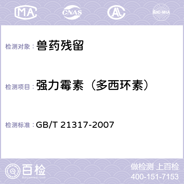 强力霉素（多西环素） 《动物源性食品中四环素类兽药残留量检测方法　液相色谱-质谱/质谱法与高效液相色谱法》 GB/T 21317-2007