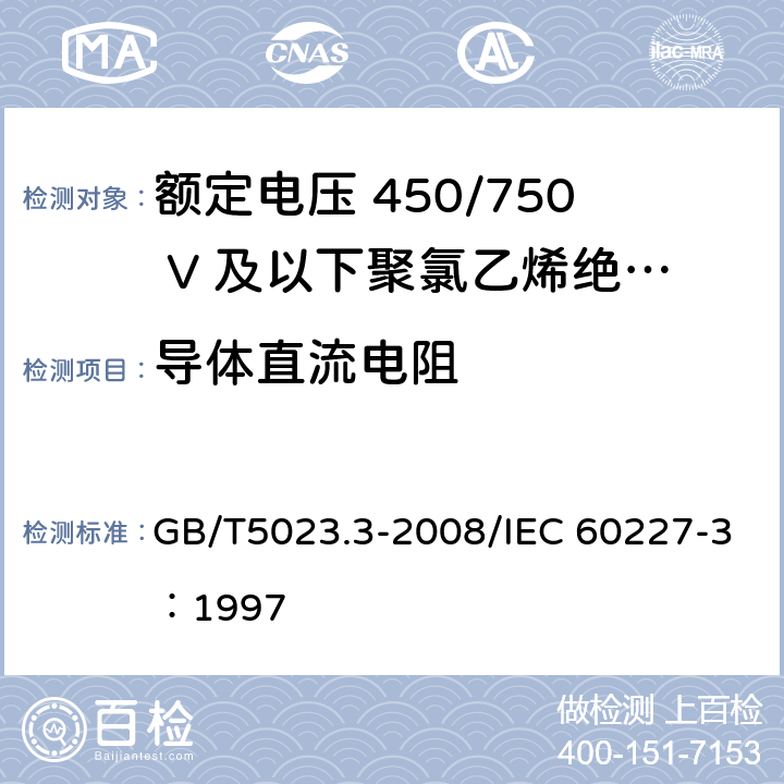 导体直流电阻 额定电压450/750V及以下聚氯乙烯绝缘电缆 第3部分：固定布线用无护套电缆 GB/T5023.3-2008/IEC 60227-3：1997 3.3/4.4/5.3/2.4/6.4/7.4