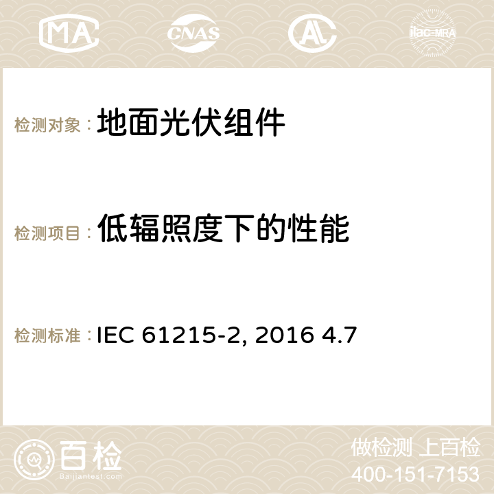 低辐照度下的性能 《地面光伏组件 设计鉴定和定型 第2部分:测试过程》IEC 61215-2（Edition1.0）: 2016 4.7