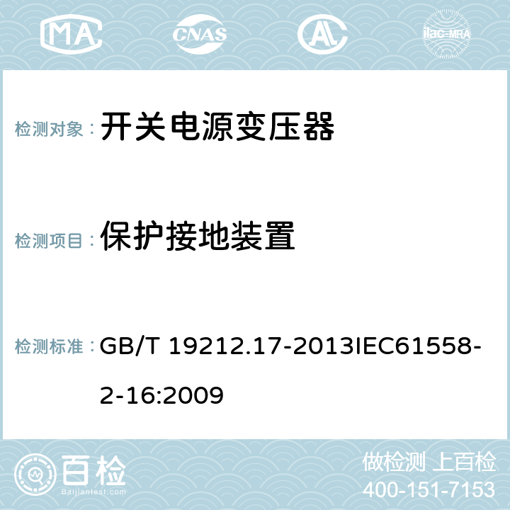 保护接地装置 电源电压为1 100 V及以下的变压器、电抗器、电源装置和类似产品的安全　第17部分：开关型电源装置和开关型电源装置用变压器的特殊要求和试验 GB/T 19212.17-2013IEC61558-2-16:2009 24