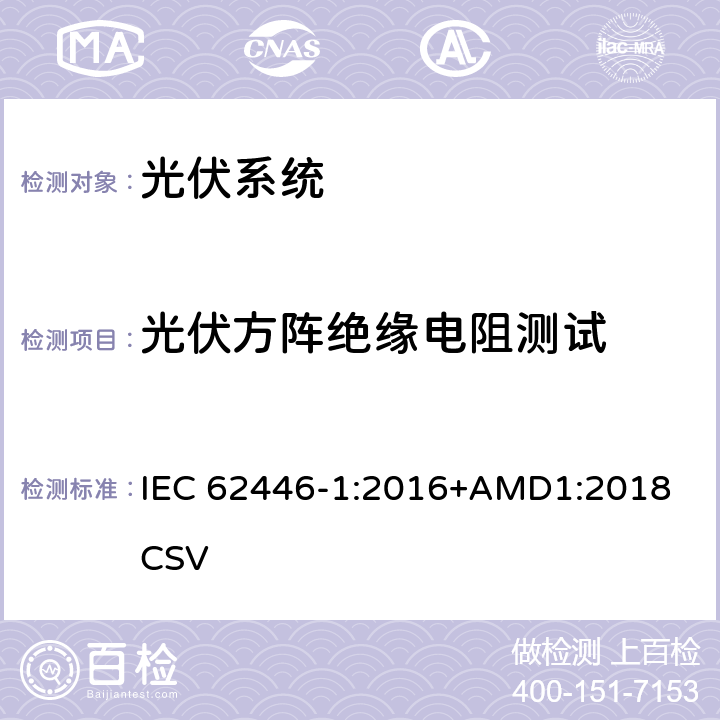 光伏方阵绝缘电阻测试 《光伏系统—试验,文件和运维要求—第1部分：并网光伏系统 —文件,试运行试验与检验》 IEC 62446-1:2016+AMD1:2018 CSV 6.7