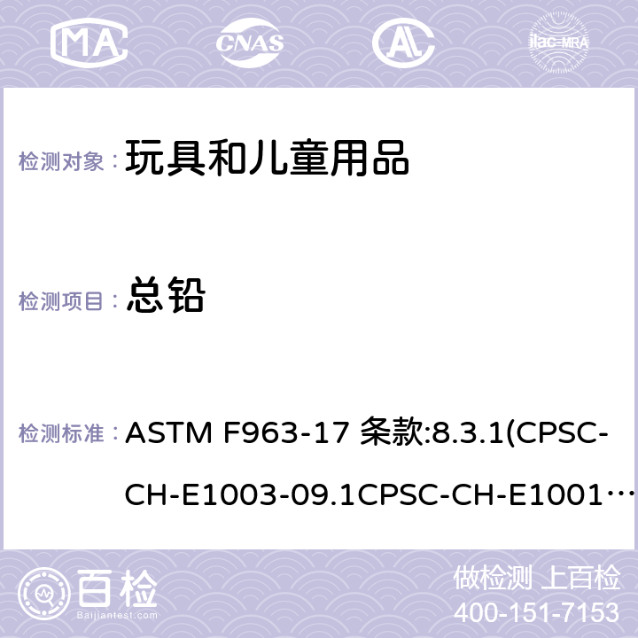 总铅 标准消费者安全规范 玩具安全 ASTM F963-17 条款 4.3.5.1(1), 4.3.5.2测试方法： ASTM F963-17 条款:8.3.1(CPSC-CH-E1003-09.1CPSC-CH-E1001-08.3CPSC-CH-E1002-08.3