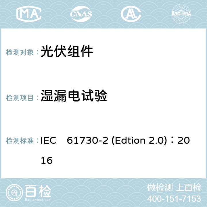 湿漏电试验 《光伏组件安全认证第二部分：试验要求》 IEC　61730-2 (Edtion 2.0)：2016 MST17