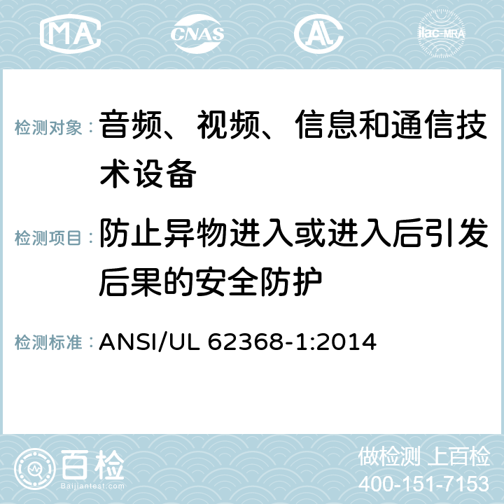 防止异物进入或进入后引发后果的安全防护 音频、视频、信息和通信技术设备 第1部分：安全要求 ANSI/UL 62368-1:2014 Annex P.2