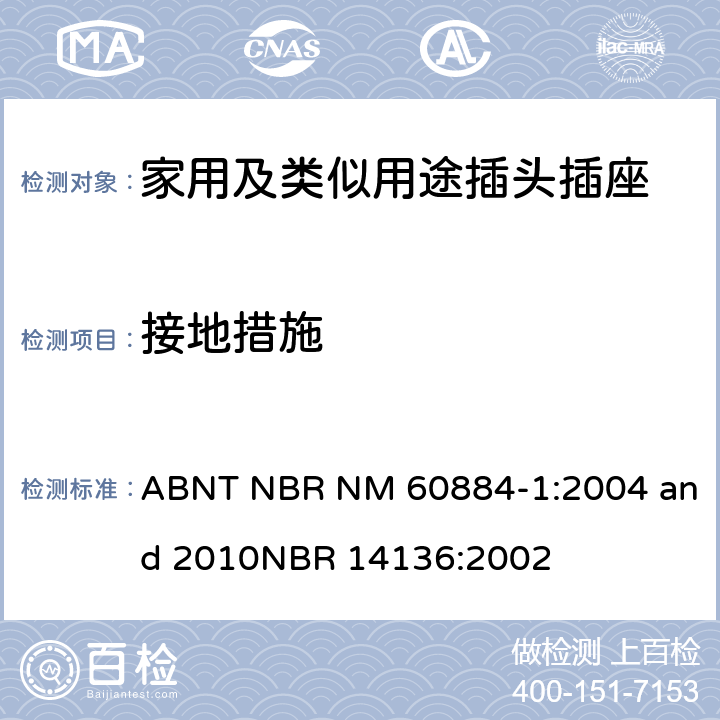 接地措施 家用及类似用途插头插座第1部分:通用要求 ABNT NBR NM 60884-1:2004 and 2010
NBR 14136:2002 11