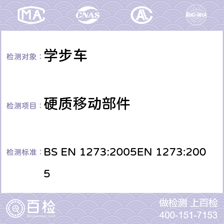 硬质移动部件 BS EN 1273:2005 儿童使用和护理用品-学步车-安全要求和测试方法 
EN 1273:2005 5.7