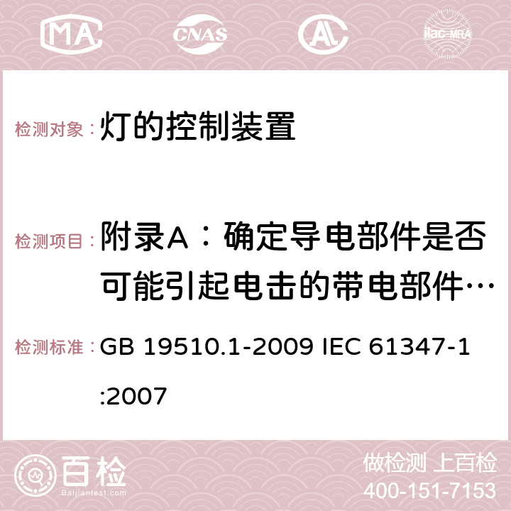 附录A：确定导电部件是否可能引起电击的带电部件的试验 GB 19510.1-2009 灯的控制装置 第1部分:一般要求和安全要求