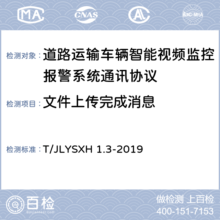 文件上传完成消息 LYSXH 1.3-2019 道路运输车辆智能视频监控报警系统技术规范 第 3 部分：通讯协议 T/J 4.6.5