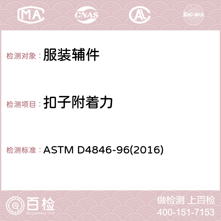 扣子附着力 ASTM D4846-96 按扣扣件抗非扣紧性的试验方法 (2016)
