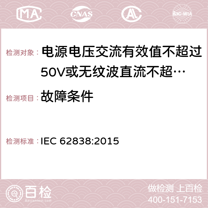 故障条件 电源电压交流有效值不超过50V或无纹波直流不超过120的普通照明用LEDsi灯的安全要求 IEC 62838:2015
 13