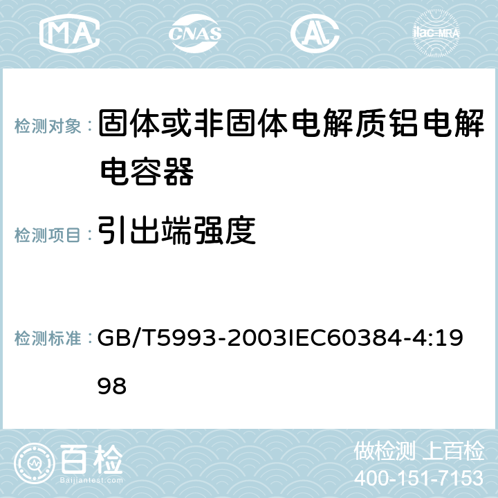 引出端强度 电子设备用固定电容器 第4部分：分规范 固体和非固体电解质铝电容器 GB/T5993-2003
IEC60384-4:1998 4.4