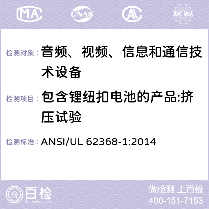 包含锂纽扣电池的产品:挤压试验 UL 62368-1 音频、视频、信息和通信技术设备 第1部分：安全要求 ANSI/:2014 4.8.4.6