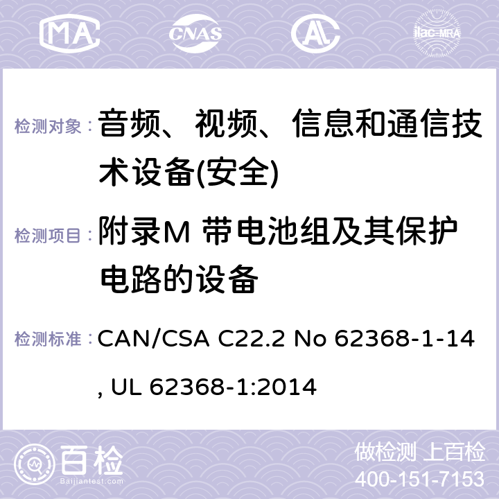 附录M 带电池组及其保护电路的设备 音频、视频、信息和通信技术设备第1 部分：安全要求 CAN/CSA C22.2 No 62368-1-14, UL 62368-1:2014 附录M