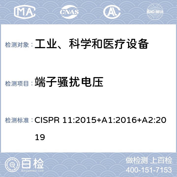 端子骚扰电压 工业、科学和医疗设备 射频骚扰特性 限值和测量方法 CISPR 11:2015+A1:2016+A2:2019 6.2.1.3 ,6.3.1.3,8.2