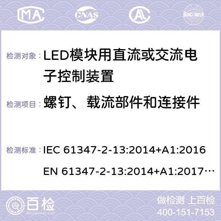 螺钉、载流部件和连接件 灯控装置.第2-13部分,LED模块用直流或交流电子控制装置的特殊要求 IEC 61347-2-13:2014+A1:2016EN 61347-2-13:2014+A1:2017AS/NZS 61347.2.13:2018 18