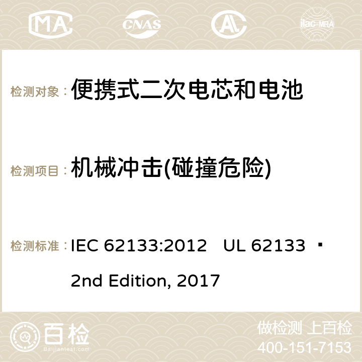 机械冲击(碰撞危险) 便携式电子产品用含碱性或其他非酸性电解质的二次电芯和电池 安全要求 IEC 62133:2012 UL 62133  2nd Edition, 2017 7.3.4