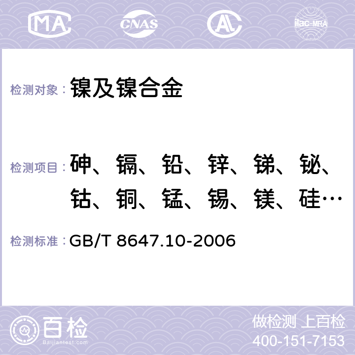 砷、镉、铅、锌、锑、铋、钴、铜、锰、锡、镁、硅、  铝、铁 GB/T 8647.10-2006 镍化学分析方法 砷、镉、铅、锌、锑、铋、锡、钴、铜、锰、镁、硅、铝、铁量的测定 发射光谱法