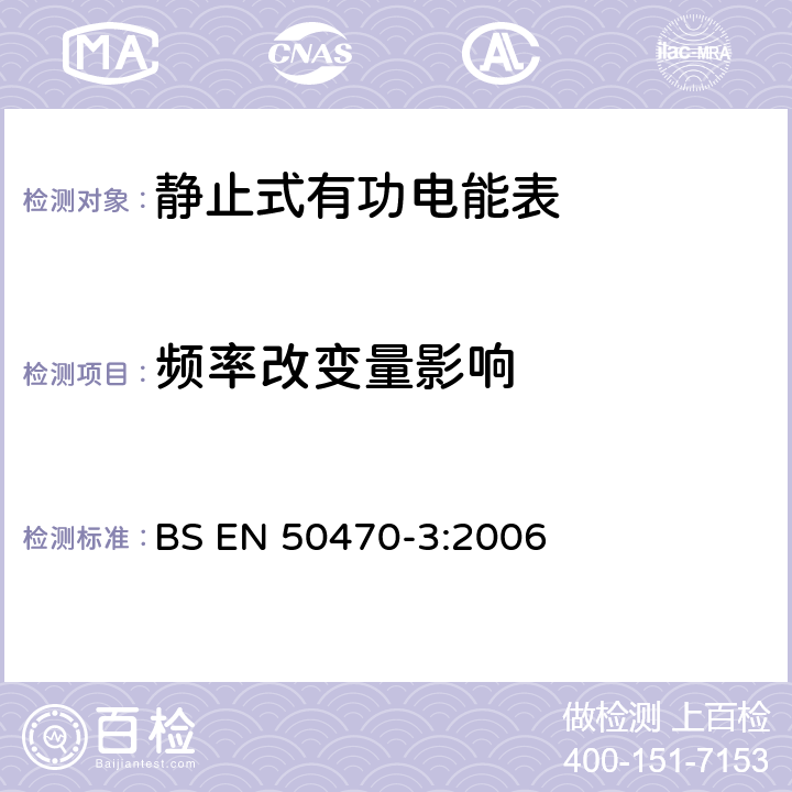 频率改变量影响 交流电测量设备 特殊要求 第3部分：静止式有功电能表(A级、B级和C级) BS EN 50470-3:2006 8.7.5.4