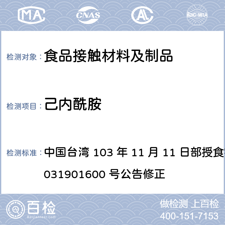 己内酰胺 中国台湾 103 年 11 月 11 日部授食字第 1031901600 号公告修正 食品器具、容器、包装检验方法-聚酰胺（尼龙）塑胶类之检验  4.4