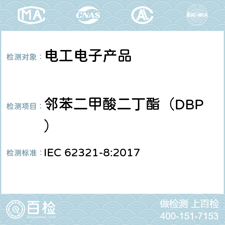 邻苯二甲酸二丁酯（DBP） IEC 62321-8-2017 电化学产品中某些物质的测定 第8部分:气相色谱-质谱法测定聚合物中的邻苯二甲酸酯 气相色谱-质谱法 使用热解器/热解吸附件（Py-Td-Gc-Ms）的气相色谱-质谱法