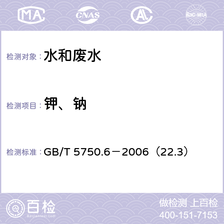 钾、钠 生活饮用水标准检验方法 金属指标 钠 电感耦合等离子体发射光谱法 GB/T 5750.6－2006（22.3）